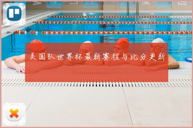 美国队世界杯最新赛程与比分更新